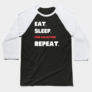 Eat Sleep Coin Collecting Repeat Baseball T-Shirt